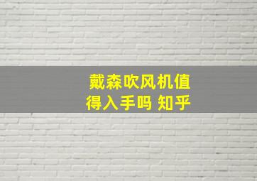 戴森吹风机值得入手吗 知乎